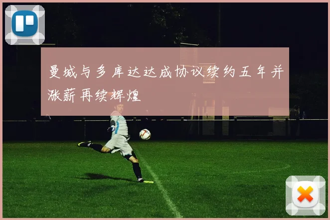 曼城与多库达达成协议续约五年并涨薪再续辉煌