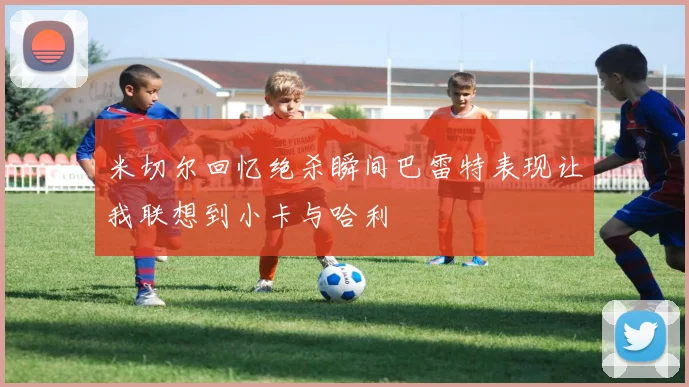 米切尔回忆绝杀瞬间巴雷特表现让我联想到小卡与哈利